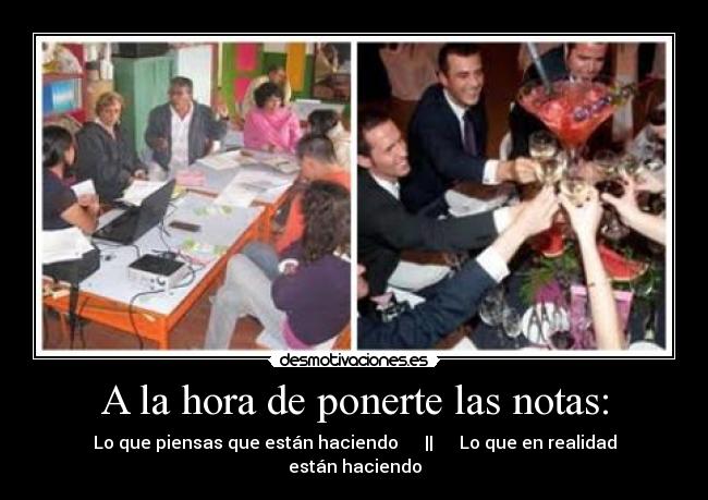 A la hora de ponerte las notas: - 