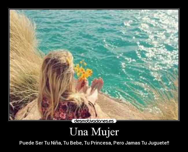 Una Mujer - Puede Ser Tu Niña, Tu Bebe, Tu Princesa, Pero Jamas Tu Juguete!!