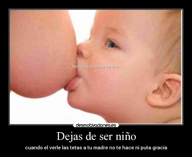 Dejas de ser niño - cuando el verle las tetas a tu madre no te hace ni puta gracia