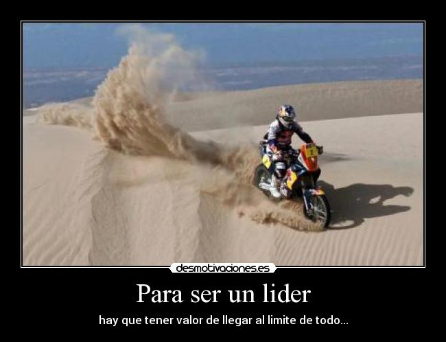 Para ser un lider - hay que tener valor de llegar al limite de todo...