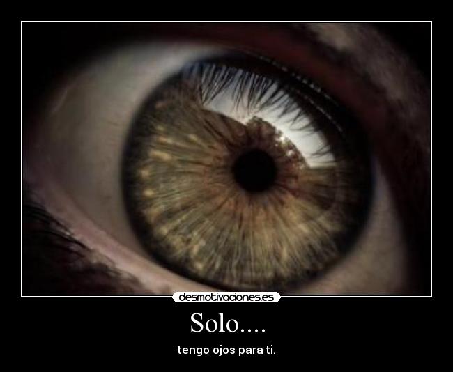 Solo.... - tengo ojos para ti.