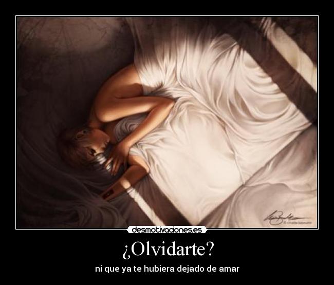 ¿Olvidarte? -