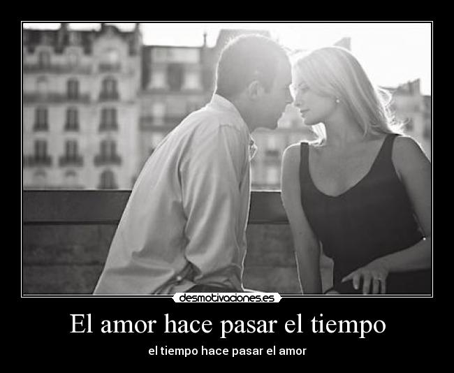 El amor hace pasar el tiempo - el tiempo hace pasar el amor