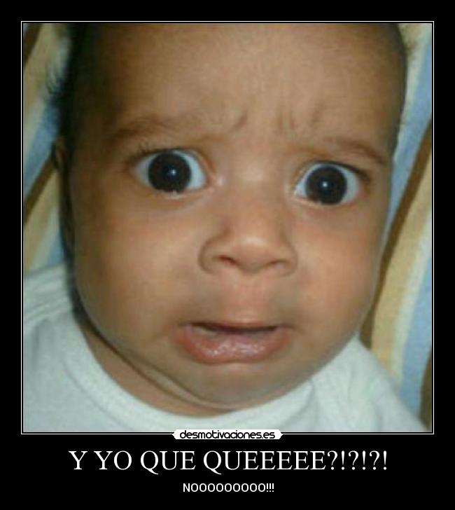 Y YO QUE QUEEEEE?!?!?! -