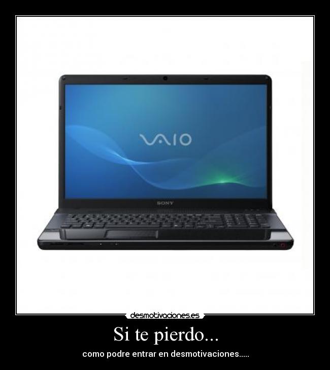 Si te pierdo... - como podre entrar en desmotivaciones.....