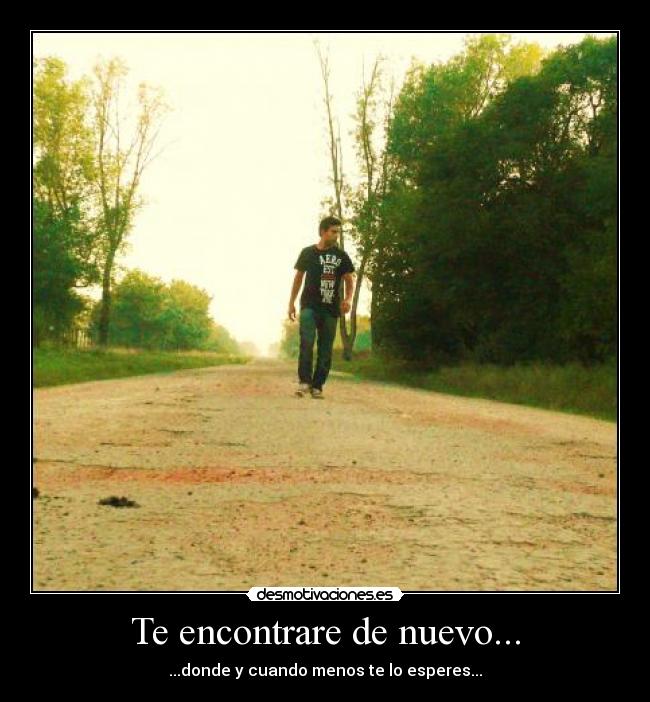 Te encontrare de nuevo... - ...donde y cuando menos te lo esperes...