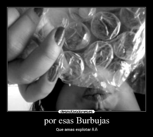 por esas Burbujas -