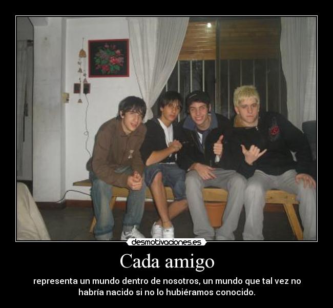 Cada amigo - representa un mundo dentro de nosotros, un mundo que tal vez no
habría nacido si no lo hubiéramos conocido.