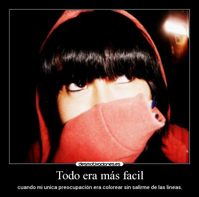 Todo era más facil - cuando mi unica preocupación era colorear sin salirme de las lineas.
