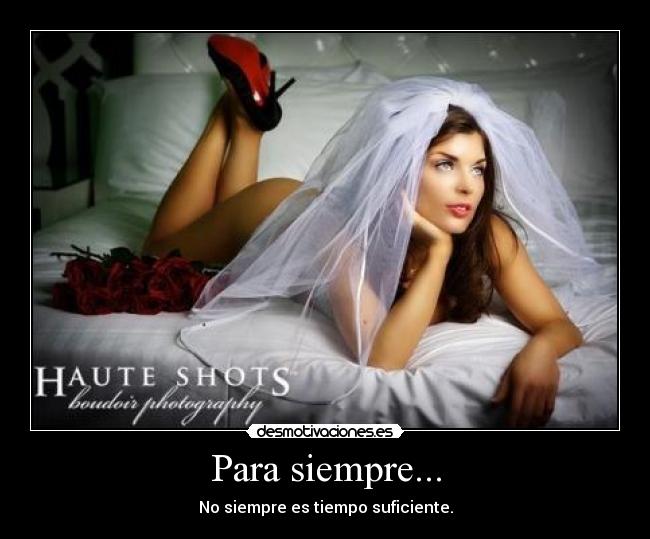 Para siempre... - No siempre es tiempo suficiente.