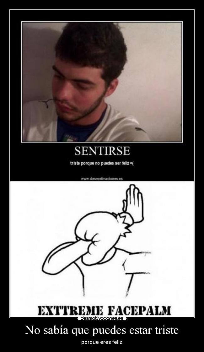 No sabía que puedes estar triste -