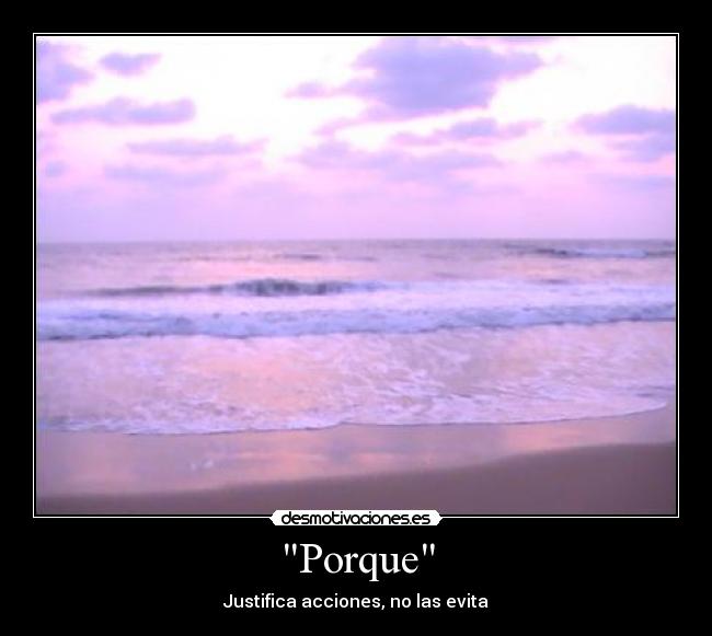 Porque - Justifica acciones, no las evita