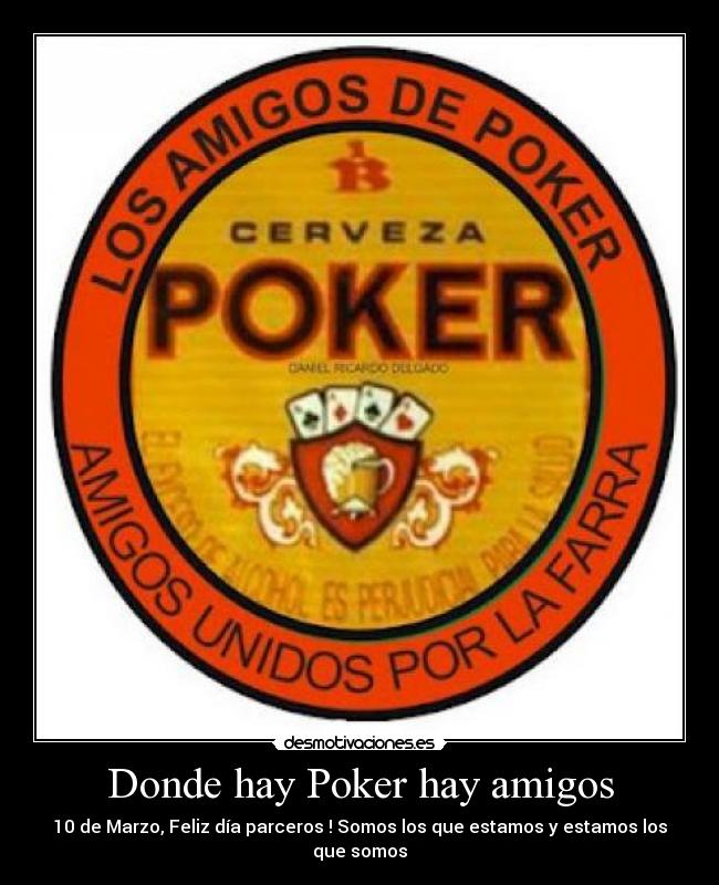 Donde hay Poker hay amigos - 10 de Marzo, Feliz día parceros ! Somos los que estamos y estamos los que somos