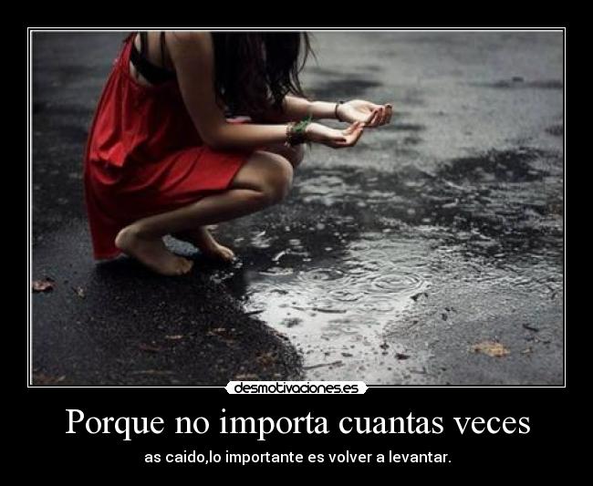 Porque no importa cuantas veces - as caido,lo importante es volver a levantar.