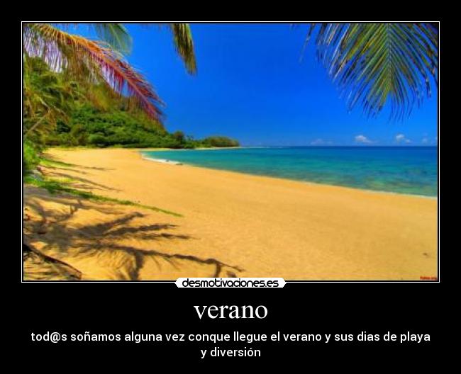 verano - tod@s soñamos alguna vez conque llegue el verano y sus dias de playa y diversión