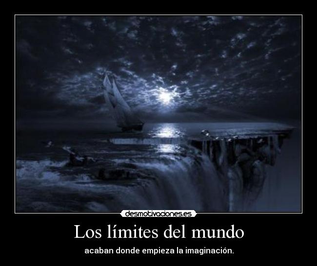 Los límites del mundo - acaban donde empieza la imaginación.