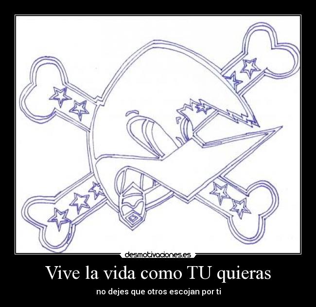 Vive la vida como TU quieras - no dejes que otros escojan por ti