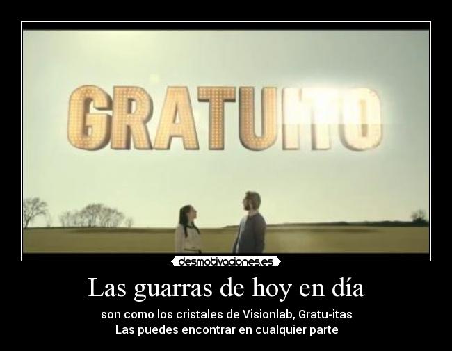 Las guarras de hoy en día - son como los cristales de Visionlab, Gratu-itas
Las puedes encontrar en cualquier parte