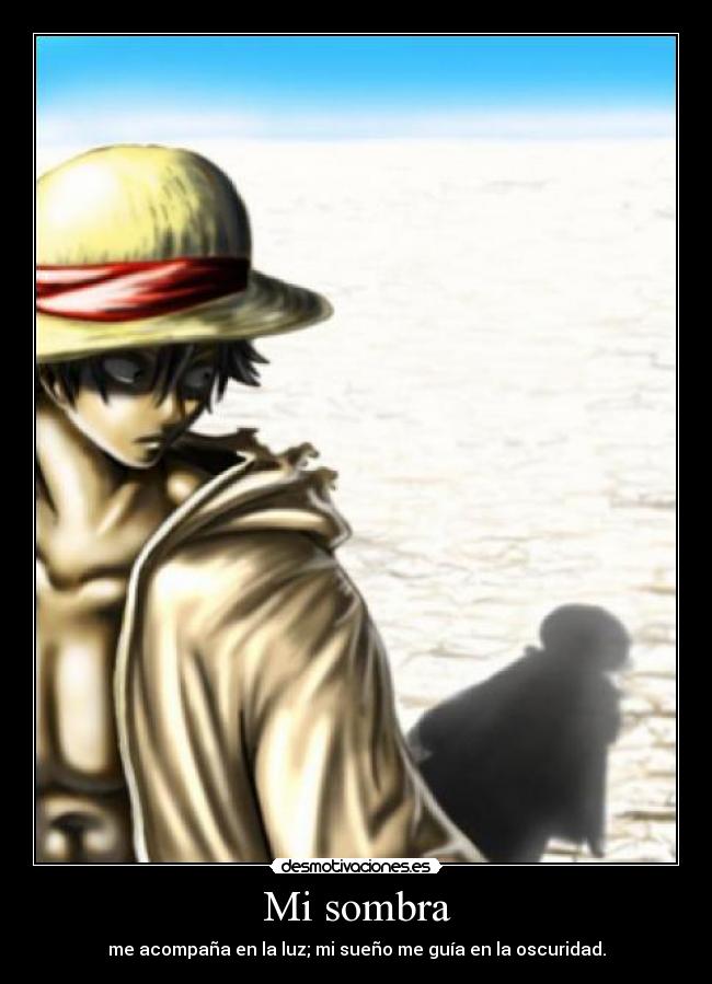 Mi sombra - me acompaña en la luz; mi sueño me guía en la oscuridad.