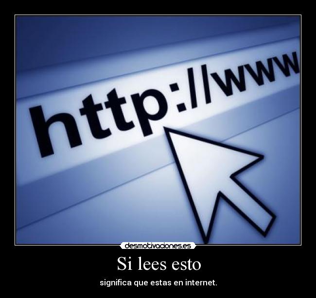 Si lees esto - significa que estas en internet.