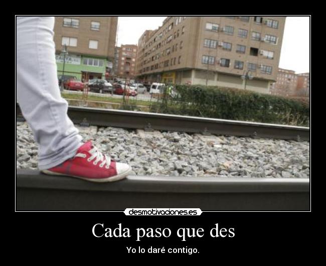 Cada paso que des - Yo lo daré contigo.