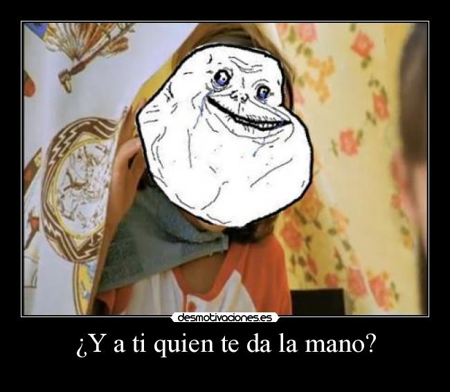 ¿Y a ti quien te da la mano? -