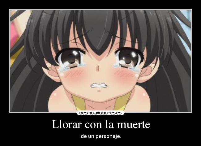 Llorar con la muerte - de un personaje.