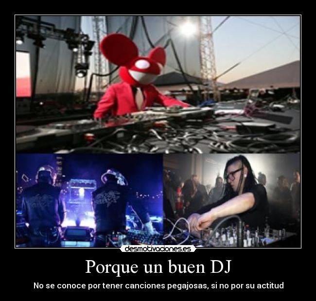 Porque un buen DJ - No se conoce por tener canciones pegajosas, si no por su actitud