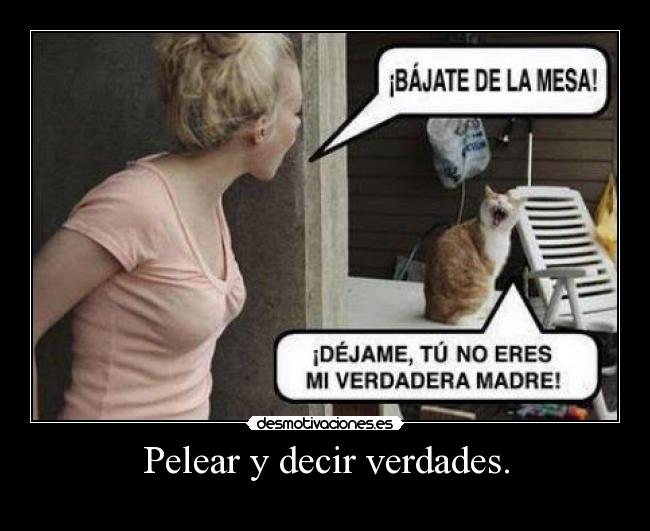 Pelear y decir verdades. -