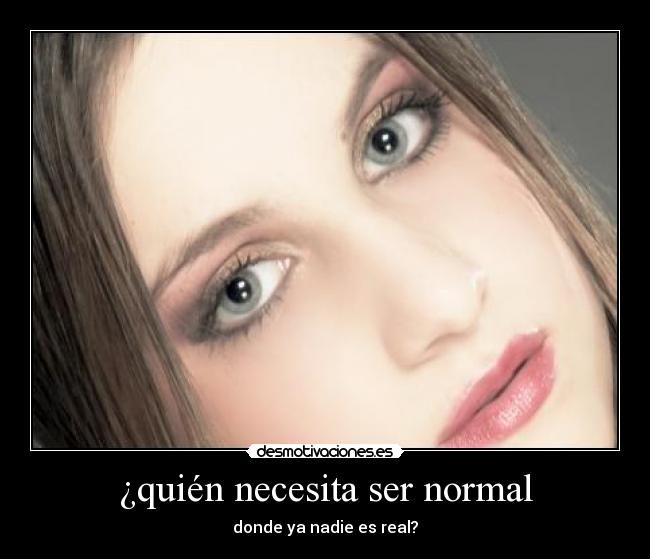 ¿quién necesita ser normal -