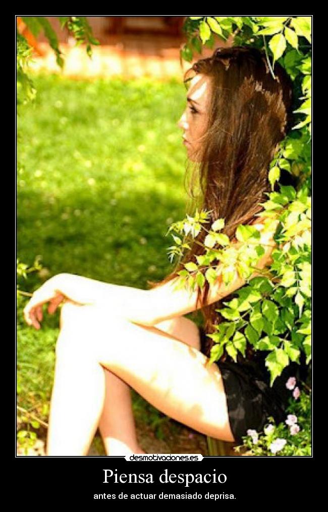 Piensa despacio - antes de actuar demasiado deprisa.