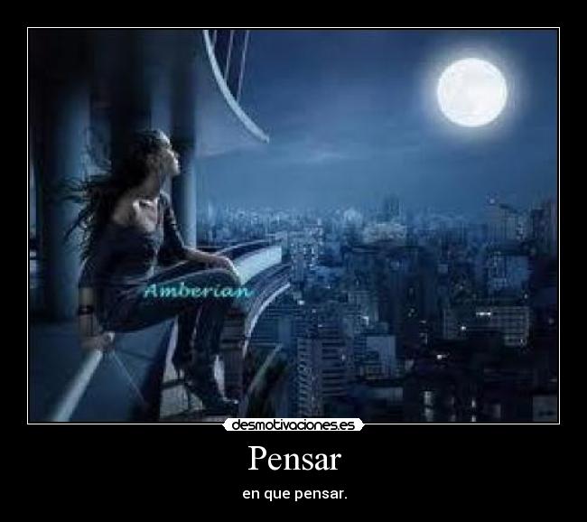 Pensar - en que pensar.