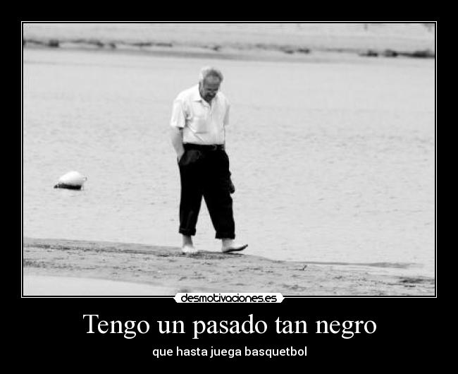 Tengo un pasado tan negro -