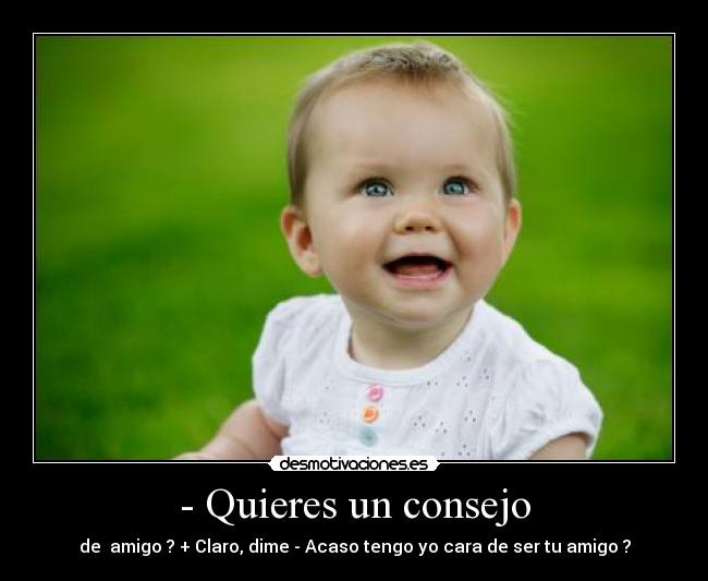 - Quieres un consejo -