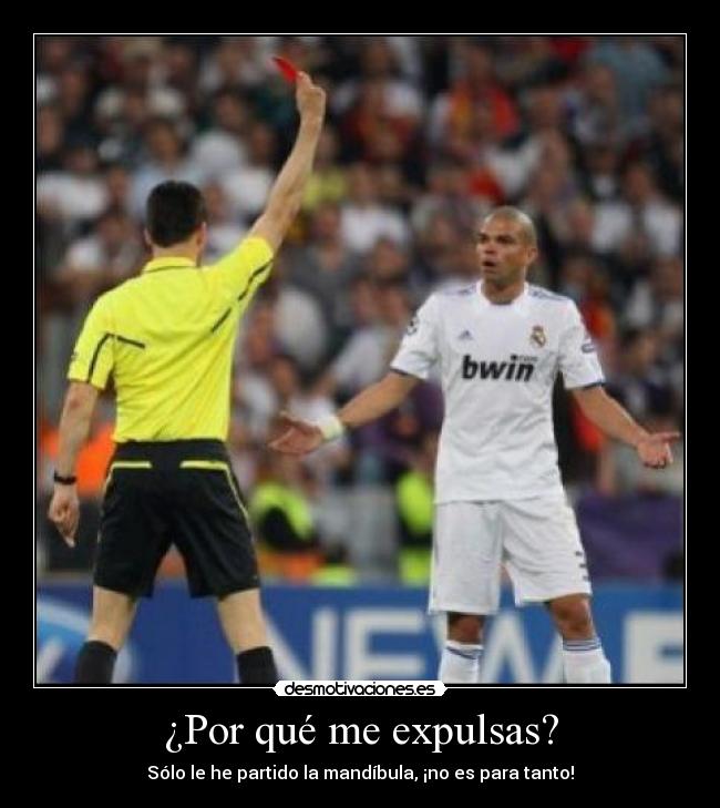 ¿Por qué me expulsas? - Sólo le he partido la mandíbula, ¡no es para tanto!