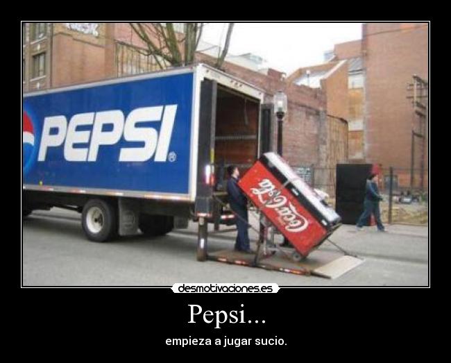 Pepsi... - empieza a jugar sucio.