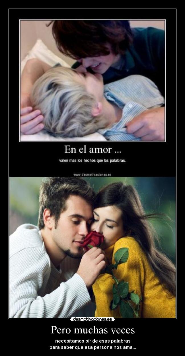 Pero muchas veces - necesitamos oír de esas palabras
para saber que esa persona nos ama...