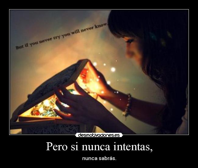 Pero si nunca intentas, -