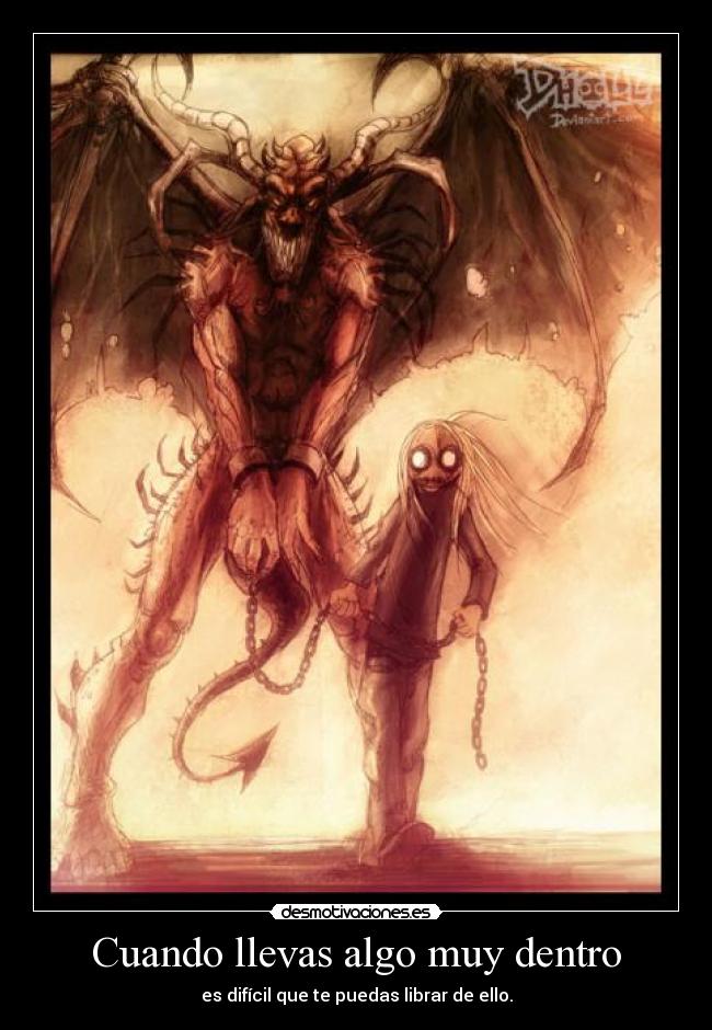 Cuando llevas algo muy dentro - es difícil que te puedas librar de ello.