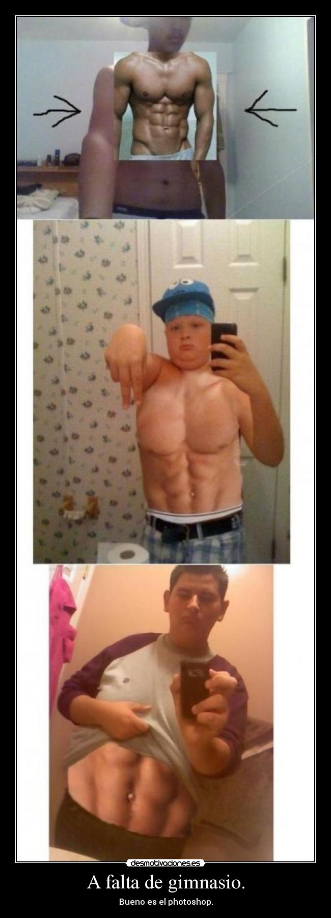 A falta de gimnasio. - Bueno es el photoshop.