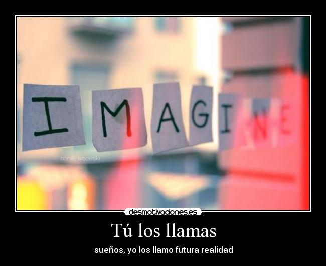 Tú los llamas - sueños, yo los llamo futura realidad