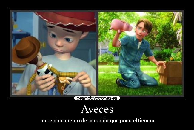 Aveces - no te das cuenta de lo rapido que pasa el tiempo