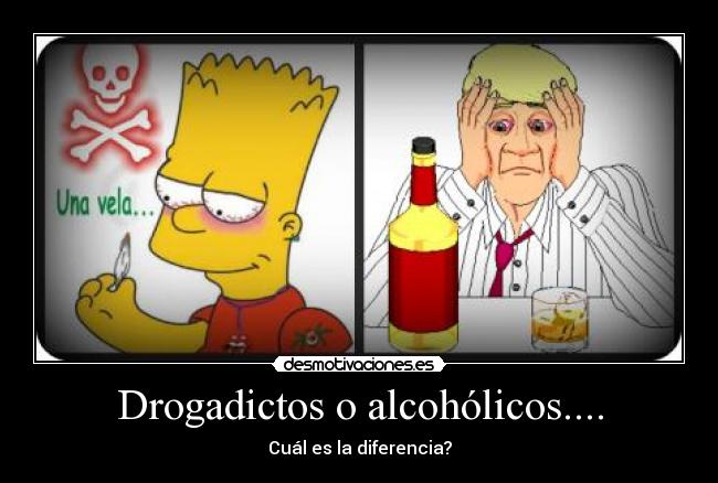 Drogadictos o alcohólicos.... - Cuál es la diferencia?