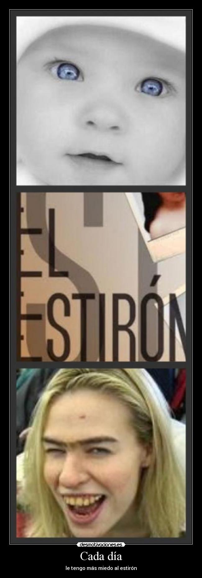 Cada día - le tengo más miedo al estirón