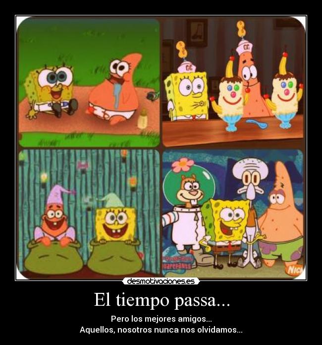 El tiempo passa... - Pero los mejores amigos...
Aquellos, nosotros nunca nos olvidamos...