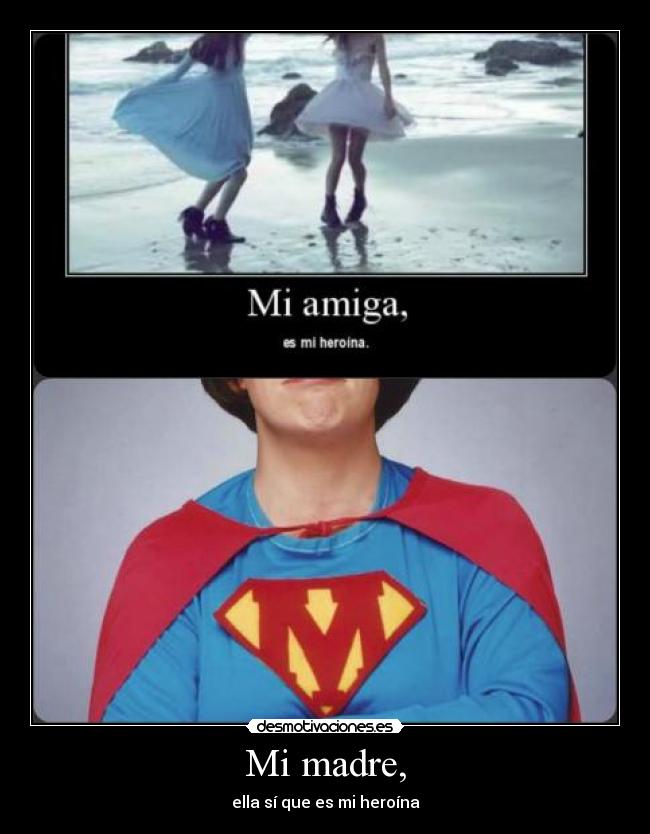 Mi madre, - ella sí que es mi heroína