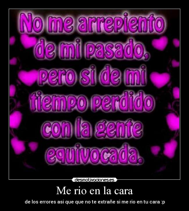 Me rio en la cara - de los errores asi que que no te extrañe si me rio en tu cara :p