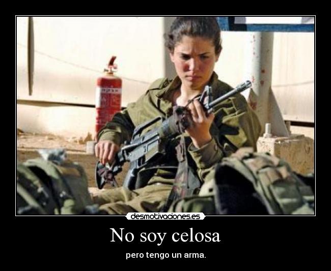 No soy celosa - pero tengo un arma.