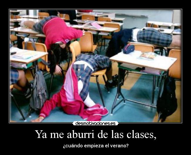 Ya me aburri de las clases, - ¿cuándo empieza el verano?