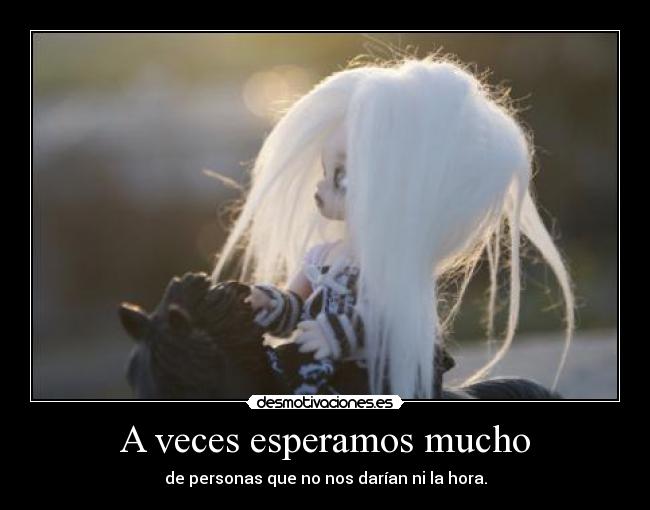 A veces esperamos mucho - de personas que no nos darían ni la hora.